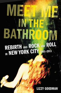 Meet Me in the Bathroom - Rebirth and Rock and Roll in New York City 2001-2011
