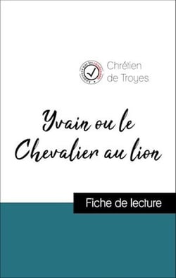 Analyse de l'œuvre : Yvain ou le Chevalier au lion (résumé et fiche de lecture plébiscités par les enseignants sur fichedelecture.fr)