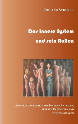 Das innere System und sein Außen - Aufstellungsarbeit mit inneren Anteilen, äußeren Einflüssen und Systemgrenzen