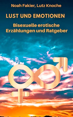 Lust und Emotionen - Bisexuelle erotische Erzählungen und Ratgeber