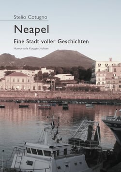 Neapel - Eine Stadt voller Geschichten - Humorvolle Kurzgeschichten rund um eine neapolitanische Familie