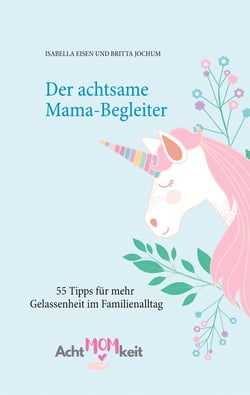 Der achtsame Mama-Begleiter - 55 Tipps und Übungen für mehr Gelassenheit im Familienalltag