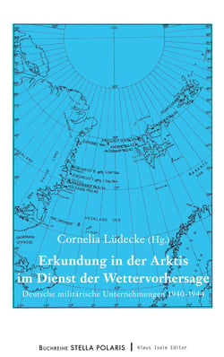 Erkundung in der Arktis im Dienst der Wettervorhersage - Deutsche militärische Unternehmungen 1940-1944