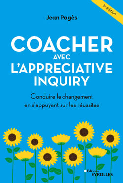 Coacher avec l'Appreciative Inquiry - Conduire le changement en s'appuyant sur les réussites