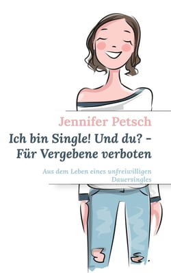 Ich bin Single! Und du? - Für Vergebene verboten - Aus dem Leben eines unfreiwilligen Dauersingles