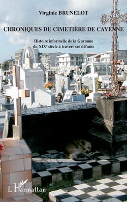 Chroniques du cimetière de Cayenne - Histoire informelle de la Guyane du XIXè siècle à travers ses défunts