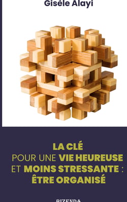 Etre organisé - La clé pour une vie heureuse et moins stressante