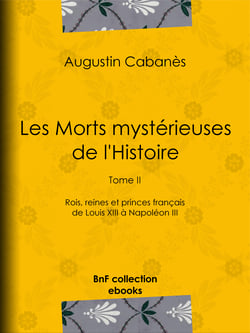 Les Morts mystérieuses de l'Histoire - Tome II - Rois, reines et princes français de Louis XIII à Napoléon III