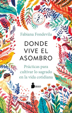 Donde vive el asombro - Prácticas para cultivar lo sagrado en la vida cotidiana
