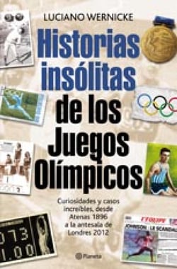 Historias insólitas de los Juegos Olímpicos - Curiosidades y casos increíbles desde Atenas 1896 a la antesala de Londres 2012