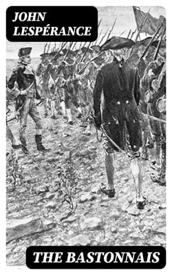 The Bastonnais - Tale of the American Invasion of Canada in 1775-76