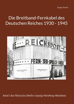 Die Breitband-Fernkabel des Deutschen Reiches - Band I das FK501/502 (Berlin-Leipzig-Nürnberg-München)
