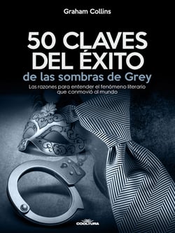 50 Claves del éxito de las sombras de Grey - Las razones para entender el fenómeno literario que conmovió al mundo