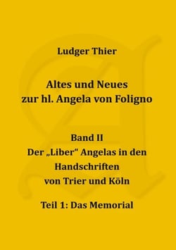 Altes und Neues zur hl. Angela von Foligno, Band. II - Der "Liber" Angelas in den Handschriften von Trier und Köln, Teil 1: Das Memorial