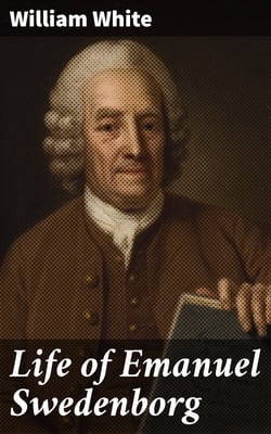 Life of Emanuel Swedenborg - Together with a brief synopsis of his writings, both philosophical and theological