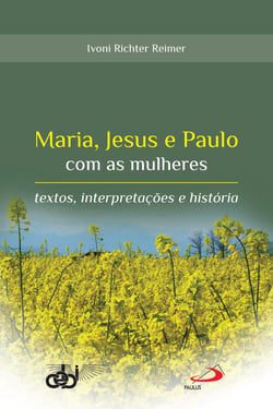 Maria, Jesus e Paulo com as mulheres - Textos, interpretações e História