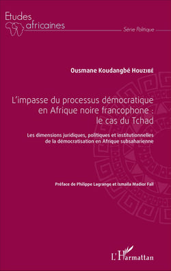 L'impasse du processus démocratique en Afrique noire francophone : le cas du Tchad - Les dimensions juridiques, politiques et institutionnelles de la démocratisation en Afrique subsaharienne