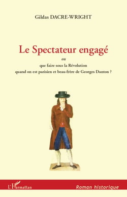 Le Spectateur engagé - ou que faire sous la Révolution quand on est parisien et beau-frère de Georges Danton?