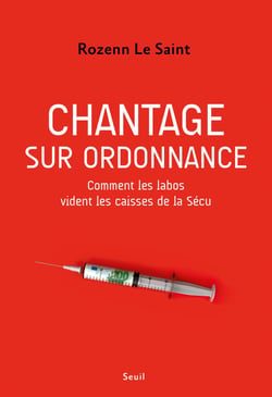 Chantage sur ordonnance - Comment les labos vident les caisses de la Sécu