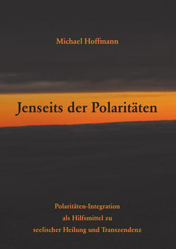 Jenseits der Polaritäten - Polaritäten-Integration als Hilfsmittel zu seelischer Heilung und Transzendenz