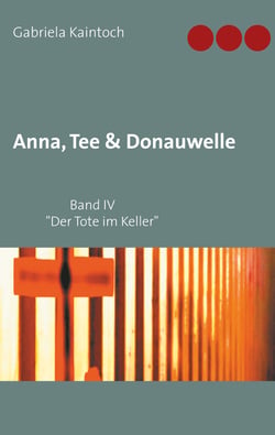 Anna, Tee &amp; Donauwelle  Band IV - Der Tote im Keller