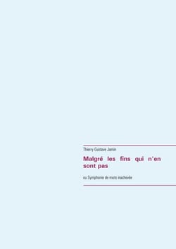 Malgré les fins qui n'en sont pas - ou Symphonie de mots inachevée