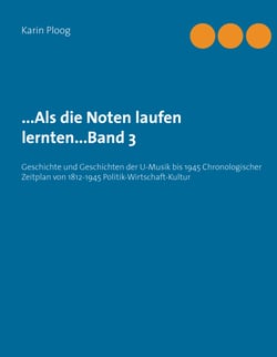 ...Als die Noten laufen lernten...Band 3 - Geschichte und Geschichten der U-Musik bis 1945 Chronologischer Zeitplan von 1812-1945 Politik-Wirtschaft-Kultur