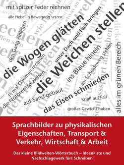 Sprachbilder zu physikalischen Eigenschaften, Transport und Verkehr, Wirtschaft und Arbeit - Das kleine Bildwelten-Wörterbuch – Ideenkiste und Nachschlagewerk fürs Schreiben
