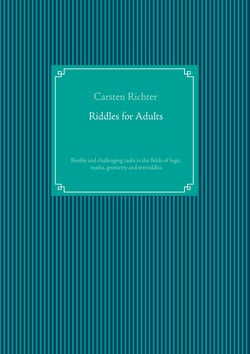 Riddles for Adults - flexible and challenging tasks in the fields of logic, maths, geometry and textriddles