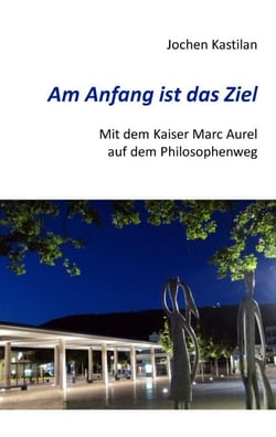 Am Anfang ist das Ziel - Mit dem Kaiser Marc Aurel auf dem Philosophenweg