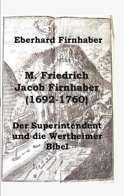 M. Friedrich Jacob Firnhaber (1692-1760) - Der Superintendent und die Wertheimer Bibel