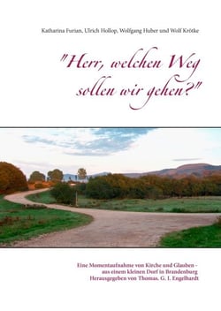 "Herr, welchen Weg sollen wir gehen?" - Eine Momentaufnahme von Kirche und Glauben - aus einem kleinen Dorf in Brandenburg