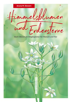 Himmelsblumen und Erdensterne - Bach-Blüten als Wegbegleiter für Mensch und Tier