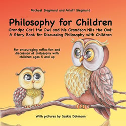 Philosophy for Children. Grandpa Carl the Owl and his Grandson Nils the Owl: A Story Book for Discussing Philosophy with Children - For encouraging reflection and discussion of philosophy with children ages 5 and up