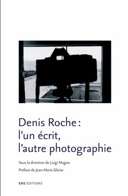 Denis Roche - l’un écrit, l’autre photographie
