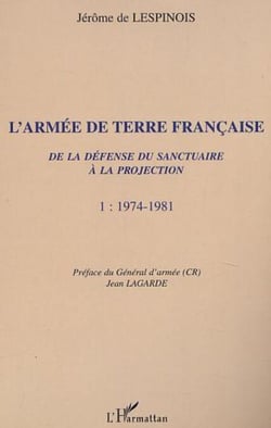 L'ARMÉE DE TERRE FRANÇAISE de la défense du sanctuaire à la projection - 1974-1981 - Tome 1