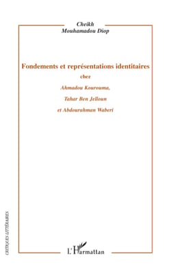 Fondements et représentations identitaires chez Ahmadou Kourouma, Tahar Ben Jelloun et Abdourahman Waberi