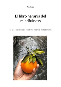 El libro naranja del mindfulness - Lo que necesitas saber para tomar el control desde tu mente