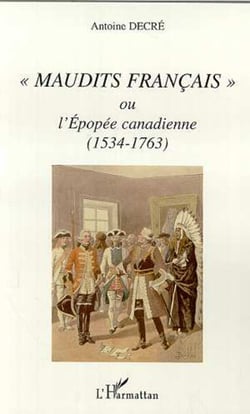 " MAUDITS FRANÇAIS " OU L'EPOPÉE CANADIENNE (1534-1763)