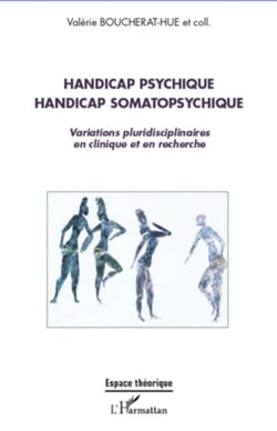 Handicap psychique handicap somatopsychique - Variations pluridisciplinaires en clinique et en recherche