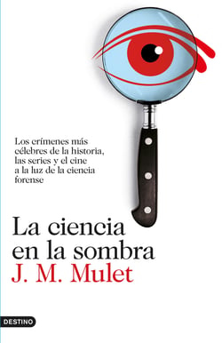 La ciencia en la sombra - Los crímenes más célebres de la historia, las series y el cine, a la luz de la ciencia forense