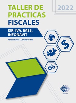 Taller de prácticas Fiscales 2022 - ISR, IVA, IMSS, Infonavit