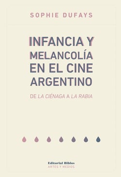 Infancia y melancolía en el cine argentino - De La ciénega a La rabia