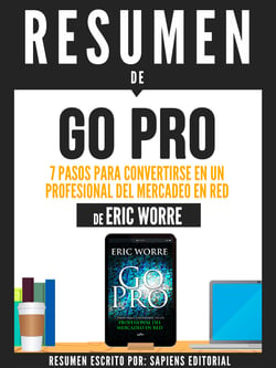 Resumen De "Go Pro: 7 Pasos Para Convertirse En Un Profesional Del Mercadeo En Red - De Eric Worre"