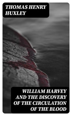 William Harvey and the Discovery of the Circulation of the Blood