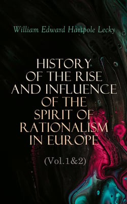 History of the Rise and Influence of the Spirit of Rationalism in Europe (Vol.1&amp;2)
