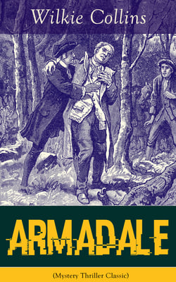 Armadale (Mystery Thriller Classic) - A Suspense Novel from the prolific English writer, best known for The Woman in White, No Name, The Moonstone, The Dead Secret, Man and Wife, Poor Miss Finch, The Black Robe, The Law and The Lady…