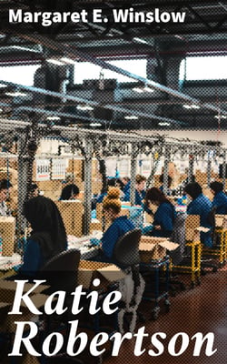 Katie Robertson - A Girls Story of Factory Life