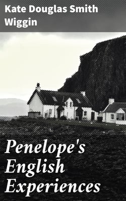 Penelope's English Experiences - Being Extracts from the Commonplace Book of Penelope Hamilton