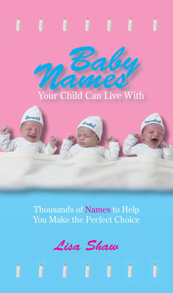 Baby Names Your Child Can Live With - Thousands Of Names To Help You Make The Perfect Choice